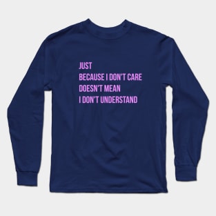 just because I don´t care doesn´t mean I don´t understand Long Sleeve T-Shirt